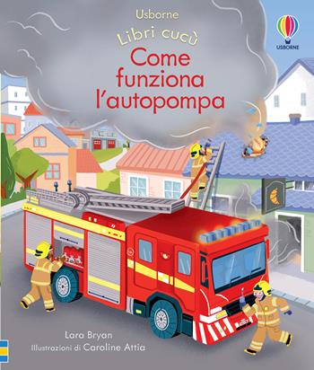 Come funziona l’autopompa. Ediz. a colori - Lara Bryan - Libro Usborne 2021, Libri cucù | Libraccio.it