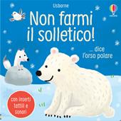 Non farmi il solletico!… dice l'orso polare. Ediz. a colori