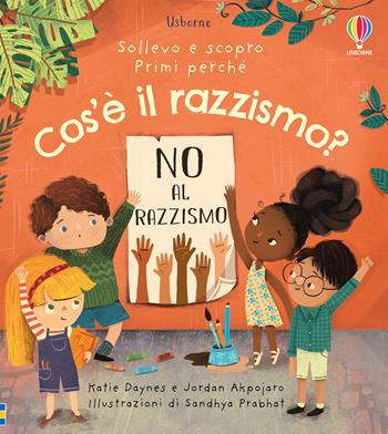 Cos'è il razzismo? - Katie Daynes, Akpojaro Jordan - Libro Usborne 2022, Sollevo e scopro. Primi perché | Libraccio.it