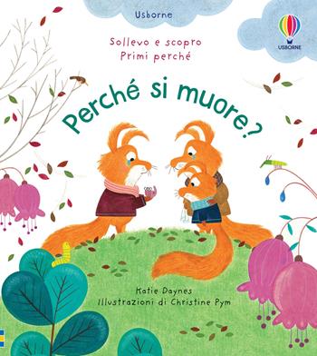 Perché si muore? Ediz. a colori - Katie Daynes - Libro Usborne 2021, Sollevo e scopro. Primi perché | Libraccio.it