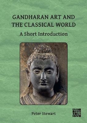 Gandharan Art and the Classical World - Peter Stewart - Libro Archaeopress | Libraccio.it