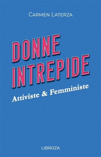 Donne intrepide. Vol. 4: Attiviste & Femministe - Carmen Laterza - Libro Libroza 2022 | Libraccio.it