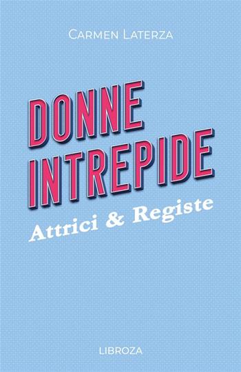 Donne intrepide. Vol. 8: Attrici & registe - Carmen Laterza - Libro Libroza 2023 | Libraccio.it