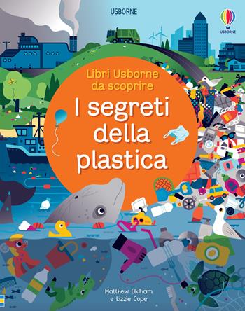 I segreti della plastica. Ediz. a colori - Lizzie Cope, Matthew Oldham - Libro Usborne 2022, Libri Usborne da scoprire | Libraccio.it