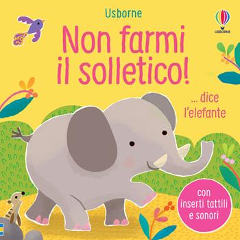 Non farmi il solletico! ...dice l'elefante. Ediz. a colori - Sam Taplin - Libro Usborne 2022, Non farmi il solletico! | Libraccio.it