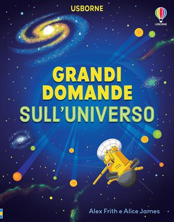 Grandi domande sull'universo. Ediz. a colori - Alice James, Alex Frith - Libro Usborne 2023, Grandi domande | Libraccio.it