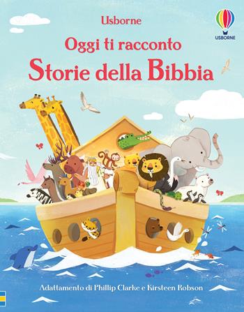 Storie della Bibbia. Ediz. a colori - Phillip Clarke - Libro Usborne 2023, Oggi ti racconto | Libraccio.it