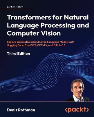 Transformers for Natural Language Processing and Computer Vision - Denis Rothman - Libro Packt Publishing Limited | Libraccio.it