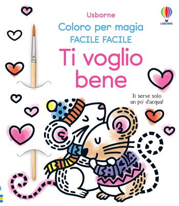 Ti voglio bene. Ediz. illustrata. Con pennello  - Libro Usborne 2023, Coloro per magia. Facile facile | Libraccio.it