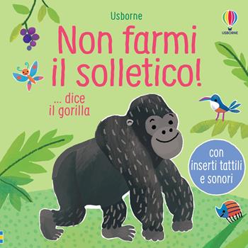 Non farmi il solletico! ...dice il gorilla. Ediz. a colori - Sam Taplin, Ana Martin Larrañaga - Libro Usborne 2023, Non farmi il solletico! | Libraccio.it