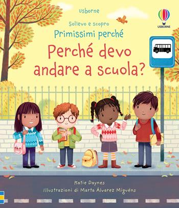 Perché devo andare a scuola? Ediz. a colori - Katie Daynes - Libro Usborne 2023, Sollevo e scopro. Primissimi perché | Libraccio.it