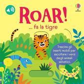 ROAR! ... fa la tigre. Ediz. a colori