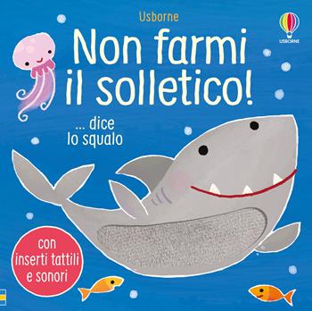 Non farmi il solletico! ...dice lo squalo. Ediz. a colori - Sam Taplin - Libro Usborne 2023, Non farmi il solletico! | Libraccio.it