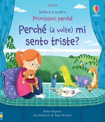 Perché (a volte) mi sento triste? Ediz. a colori - Katie Daynes - Libro Usborne 2023, Sollevo e scopro. Primissimi perché | Libraccio.it