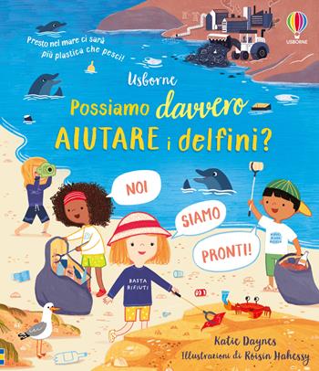 Possiamo davvero aiutare i delfini? Ediz. a colori - Katie Daynes - Libro Usborne 2023, Possiamo davvero aiutare... ? | Libraccio.it