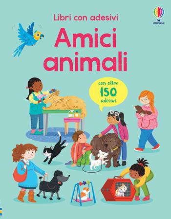 Amici animali. Ediz. a colori - Kristie Pickersgill - Libro Usborne 2023, Libri con adesivi. A partire da 3 anni | Libraccio.it