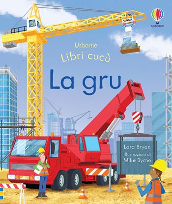 La gru. Ediz. a colori - Lara Bryan - Libro Usborne 2023, Libri cucù | Libraccio.it