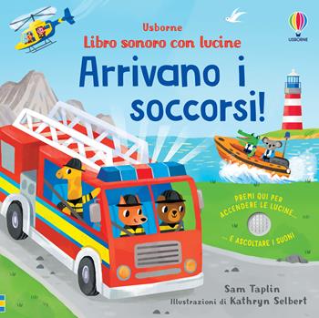 Arrivano i soccorsi! Ediz. a colori - Sam Taplin - Libro Usborne 2023, Libri sonori con lucine | Libraccio.it