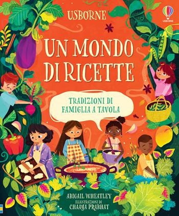 Un mondo di ricette. Tradizioni di famiglia a tavola. Ediz. a colori - Abigail Wheatley - Libro Usborne 2023 | Libraccio.it