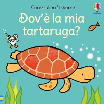 Dov'è la mia tartaruga? Ediz. a colori - Fiona Watt - Libro Usborne 2023, Carezzalibri | Libraccio.it