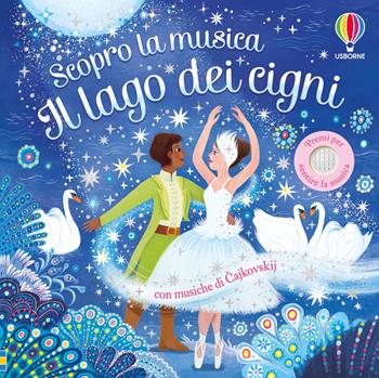 Il lago dei cigni. Ediz. illustrata - Micaela Tapsell, Anthony Marks - Libro Usborne 2026, Scopro la musica | Libraccio.it