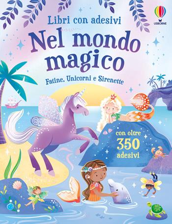 Nel mondo magico. Fatine, unicorni e sirenette. Con adesivi. Ediz. illustrata - Holly Bathie, Alice Beecham - Libro Usborne 2026, Libri con adesivi. A partire da 3 anni | Libraccio.it