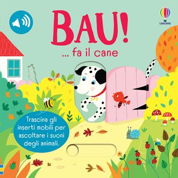 Bau!… fa il cane. Ediz. a colori - Sam Taplin - Libro Usborne 2024, Trascina e ascolta | Libraccio.it