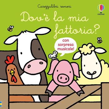Dov’è la mia fattoria? Ediz. a colori - Fiona Watt - Libro Usborne 2024, Carezzalibri sonori | Libraccio.it