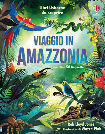 Viaggio in Amazzonia - Rob Lloyd Jones - Libro Usborne 2024, Libri Usborne da scoprire | Libraccio.it