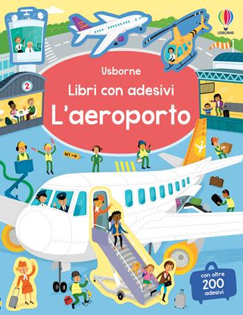 L'aeroporto. Con adesivi. Ediz. a colori - Sam Smith, Wesley Robins - Libro Usborne 2024, Libri con adesivi. A partire da 3 anni | Libraccio.it