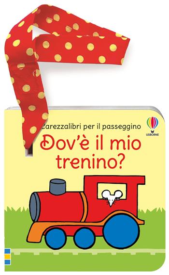 Dov'è il mio trenino? Carezzalibri per il passeggino. Ediz. a colori - Fiona Watt - Libro Usborne 2025, Carezzalibri | Libraccio.it