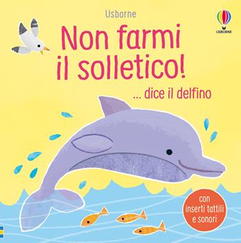 Non farmi il solletico!...dice il delfino. Ediz. a colori - Sam Taplin - Libro Usborne 2025, Non farmi il solletico! | Libraccio.it