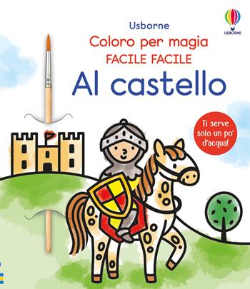 Al castello. Ediz. illustrata. Con pennello - Abigail Wheatley - Libro Usborne 2025, Coloro per magia. Facile facile | Libraccio.it