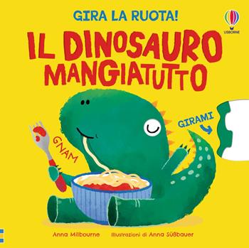 Il dinosauro mangiatutto. Ediz. a colori - Anna Milbourne - Libro Usborne 2026, Gira la ruota! | Libraccio.it