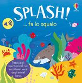 Splash! ... fa lo squalo. Ediz. a colori