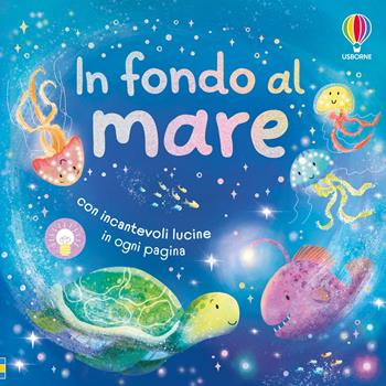 In fondo al mare. Ediz. illustrata - Anna Milbourne - Libro Usborne 2026, Libri con lucine | Libraccio.it
