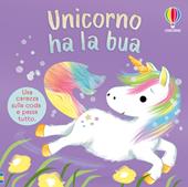 Unicorno ha la bua. Ediz. a colori