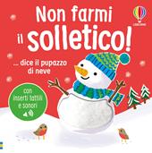 Non farmi il solletico! ...dice il pupazzo di neve. Ediz. a colori