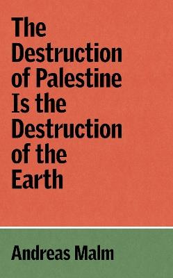 The Destruction of Palestine Is the Destruction of the Earth - Andreas Malm - Libro Verso Books, The Verso Palestine Pamphlets | Libraccio.it