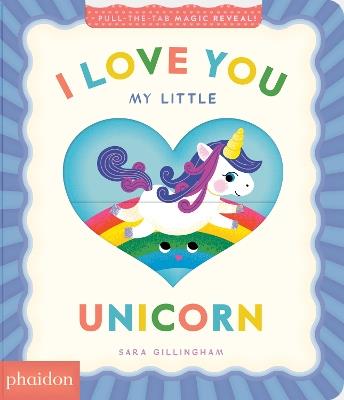 I love you, my little unicorn! - Sara Gillingham - Libro Phaidon 2026 | Libraccio.it
