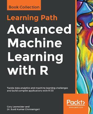 Advanced Machine Learning with R - Cory Lesmeister, Dr. Sunil Kumar Chinnamgari - Libro Packt Publishing Limited | Libraccio.it