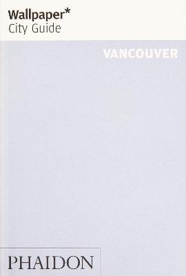 Vancouver. Ediz. inglese  - Libro Phaidon 2019, Wallpaper. City Guide | Libraccio.it