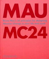 MC24. Bruce Mau’s 24 principles for designing massive change in your life and work. Ediz. a colori
