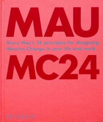 MC24. Bruce Mau’s 24 principles for designing massive change in your life and work. Ediz. a colori - Bruce Mau - Libro Phaidon 2020 | Libraccio.it