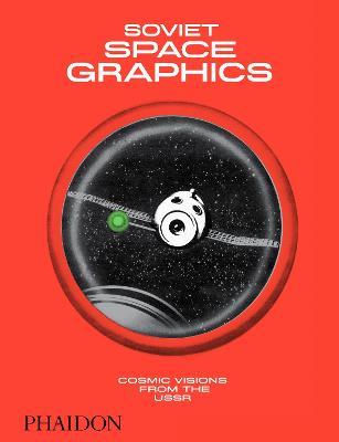 Soviet space graphics. Cosmic visions from the USSR. Ediz. a colori  - Libro Phaidon 2020 | Libraccio.it