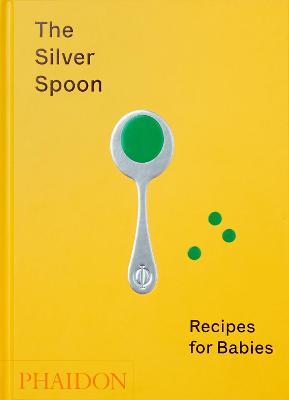 The Silver Spoon. Recipes for babies - Amanda Grant - Libro Phaidon 2020, Cucina | Libraccio.it