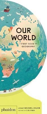 Our world. A first book of geography. Ediz. a colori - Sue Lowell Gallion - Libro Phaidon 2020, Libri per bambini | Libraccio.it