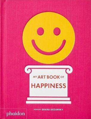 My art book of happiness. Ediz. a colori - Shana Gozansky - Libro Phaidon 2020, Libri per bambini | Libraccio.it