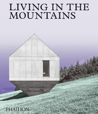 Living in the mountains. Ediz. illustrata  - Libro Phaidon 2020 | Libraccio.it