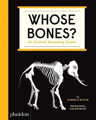 Whose bones? An animal guessing game. Ediz. a colori - Gabrielle Balkan - Libro Phaidon 2020, Libri per bambini | Libraccio.it